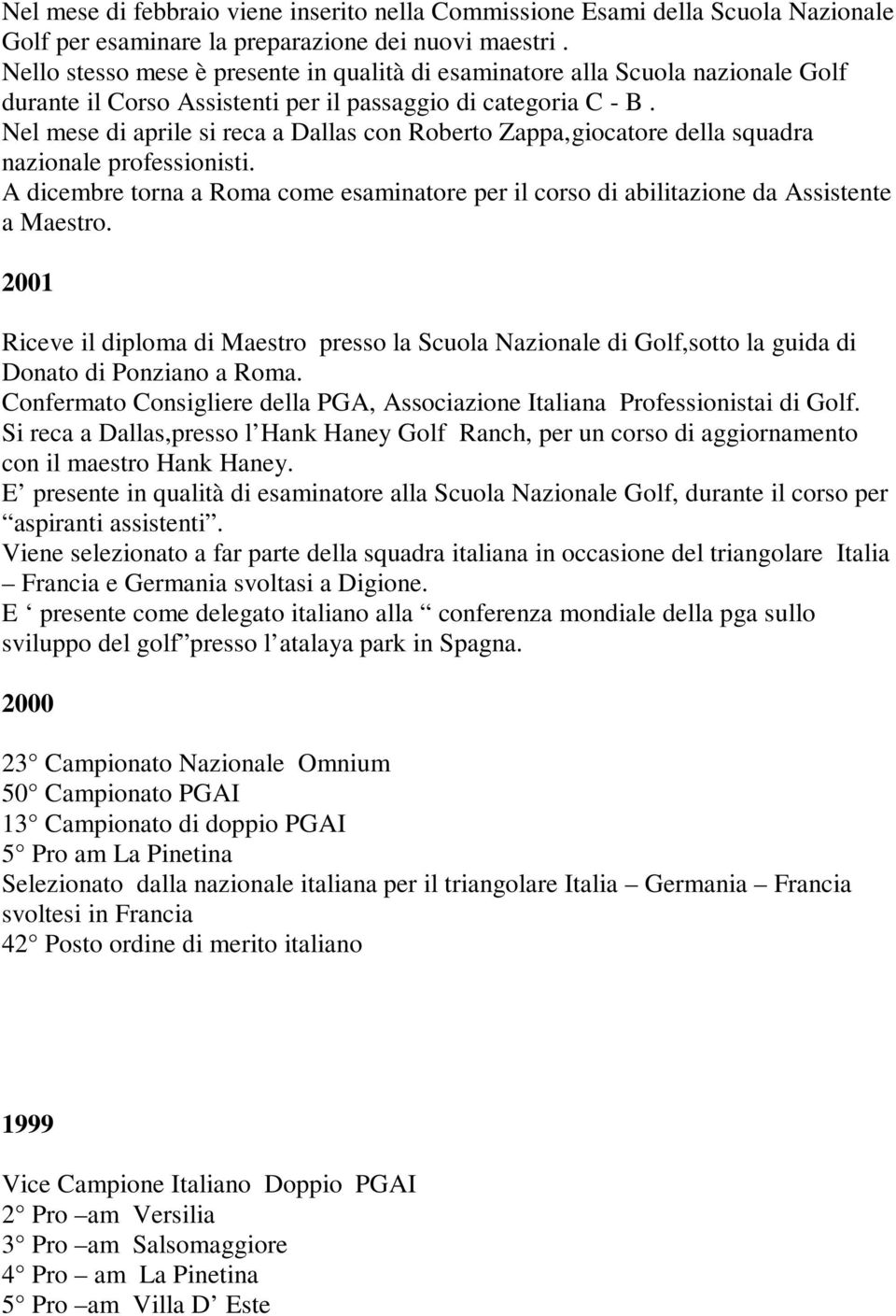 Nel mese di aprile si reca a Dallas con Roberto Zappa,giocatore della squadra nazionale professionisti. A dicembre torna a Roma come esaminatore per il corso di abilitazione da Assistente a Maestro.