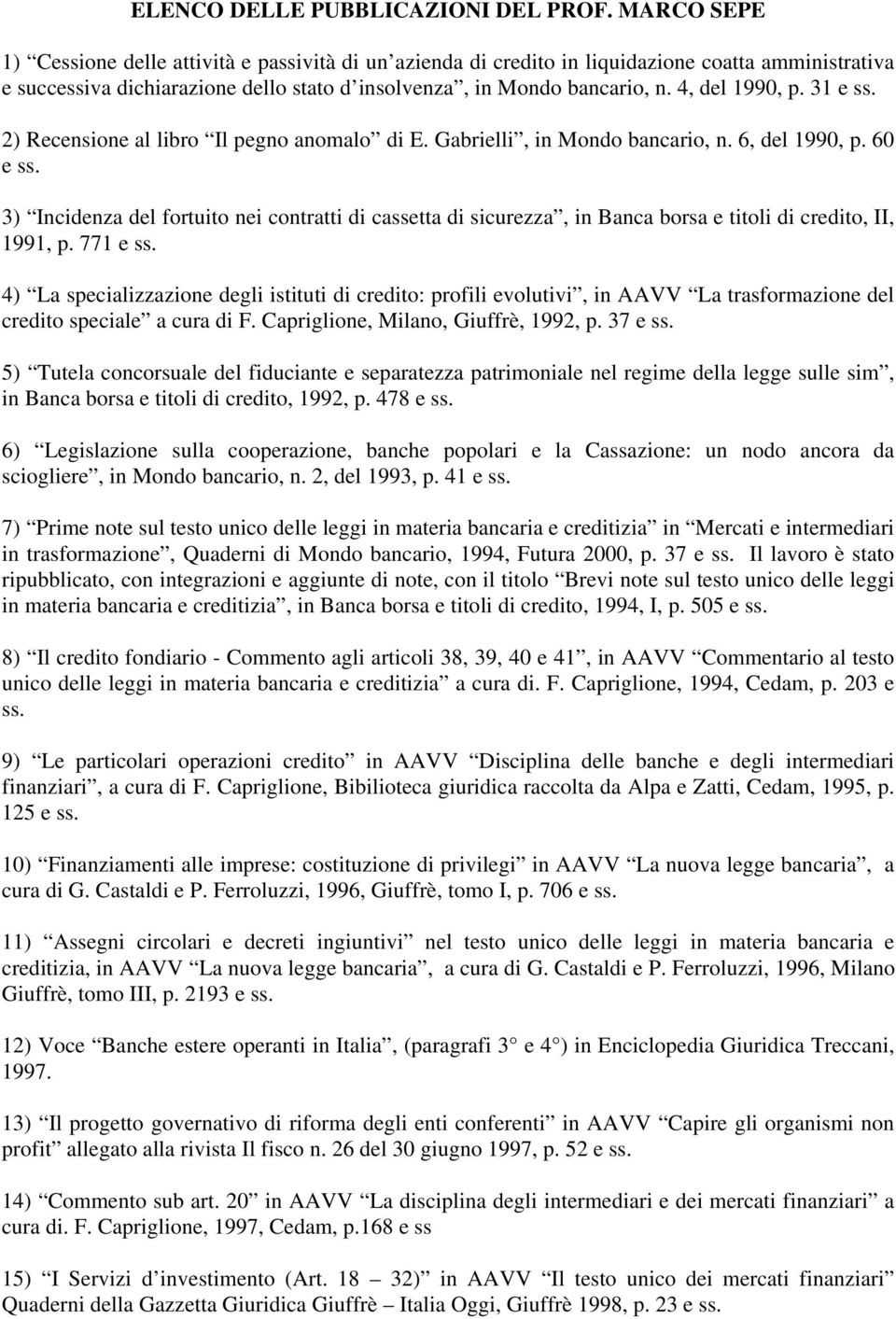 4, del 1990, p. 31 e ss. 2) Recensione al libro Il pegno anomalo di E. Gabrielli, in Mondo bancario, n. 6, del 1990, p. 60 e ss.