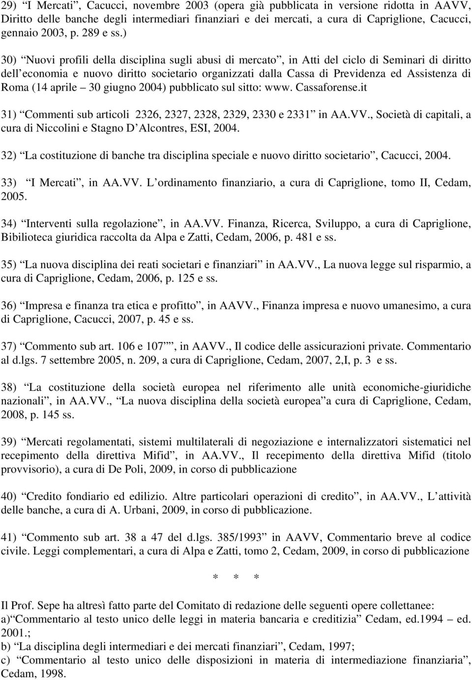 ) 30) Nuovi profili della disciplina sugli abusi di mercato, in Atti del ciclo di Seminari di diritto dell economia e nuovo diritto societario organizzati dalla Cassa di Previdenza ed Assistenza di