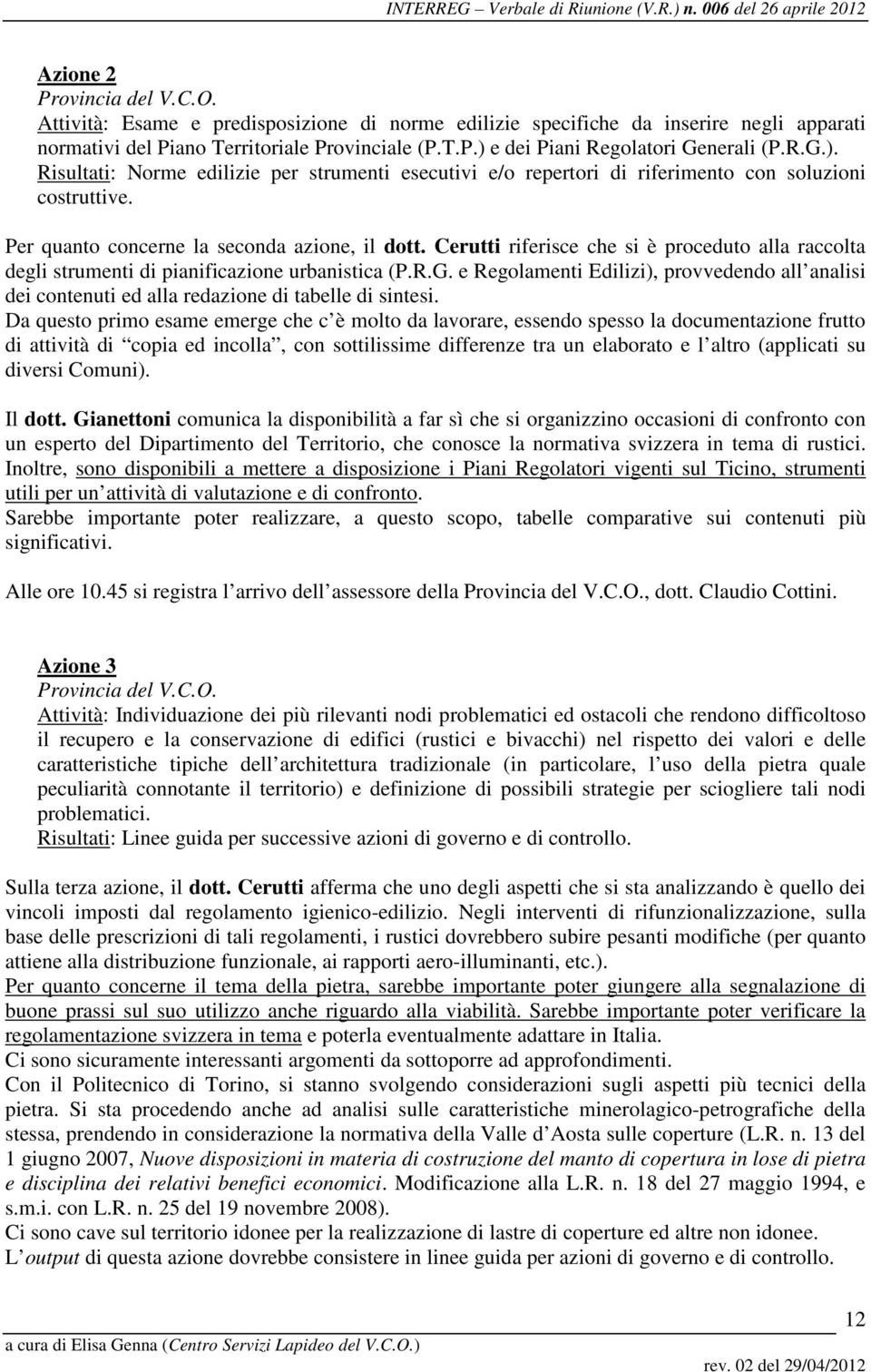 Cerutti riferisce che si è proceduto alla raccolta degli strumenti di pianificazione urbanistica (P.R.G.