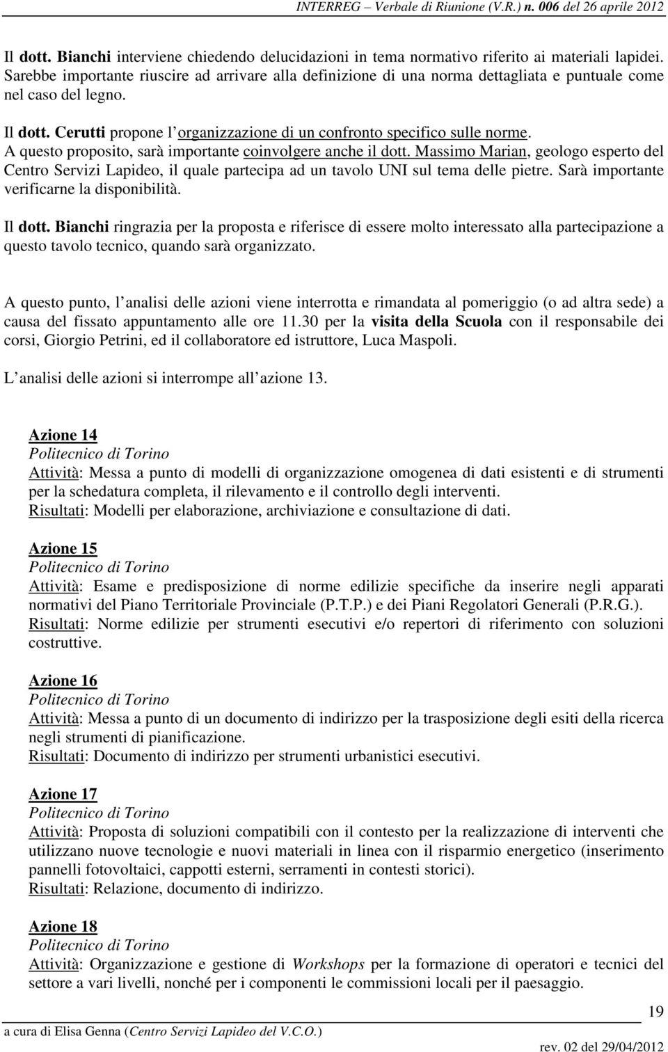 A questo proposito, sarà importante coinvolgere anche il dott. Massimo Marian, geologo esperto del Centro Servizi Lapideo, il quale partecipa ad un tavolo UNI sul tema delle pietre.