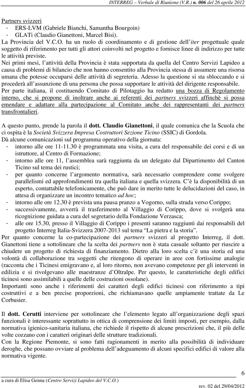 Nei primi mesi, l attività della Provincia è stata supportata da quella del Centro Servizi Lapideo a causa di problemi di bilancio che non hanno consentito alla Provincia stessa di assumere una