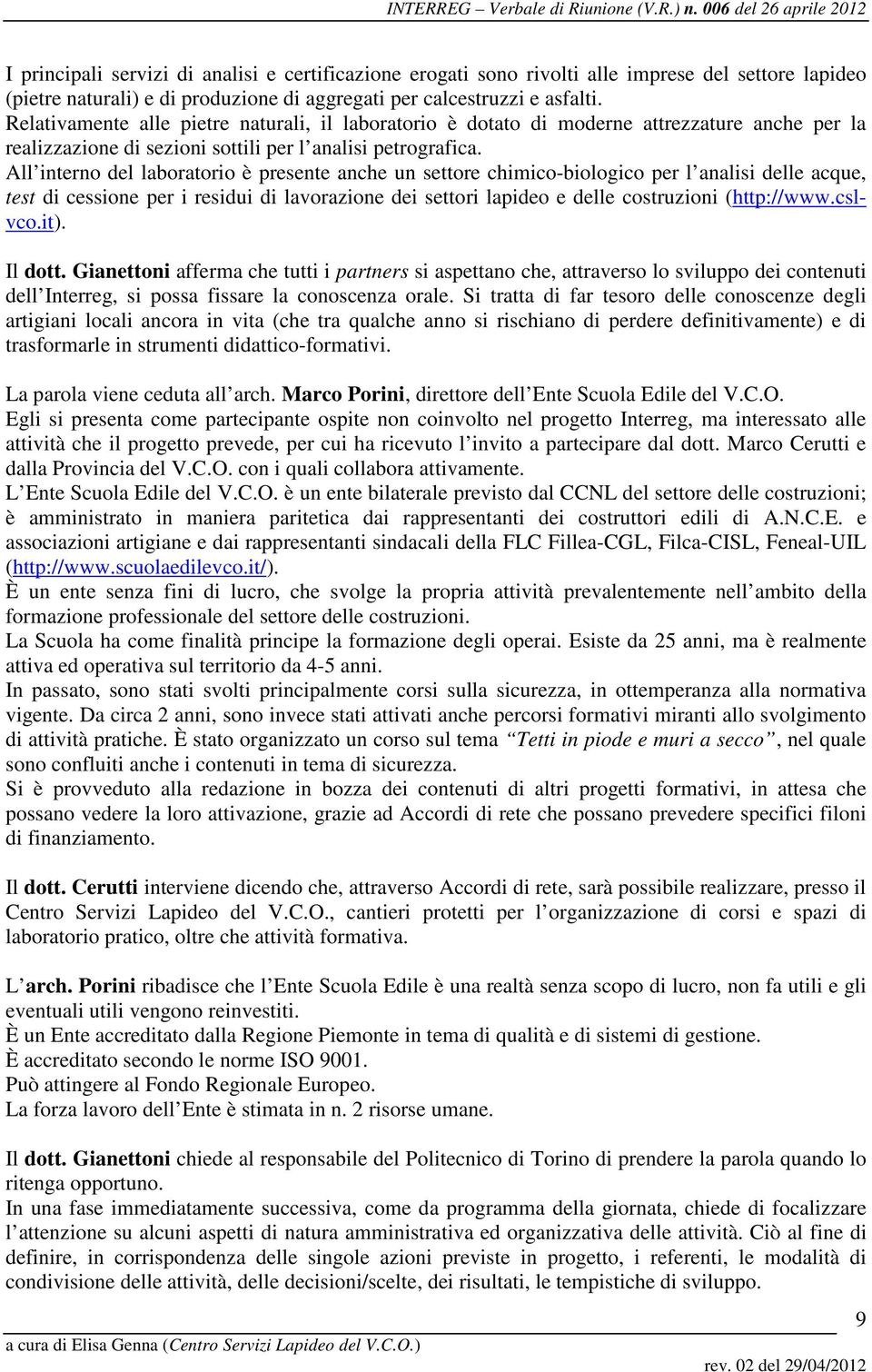 All interno del laboratorio è presente anche un settore chimico-biologico per l analisi delle acque, test di cessione per i residui di lavorazione dei settori lapideo e delle costruzioni (http://www.