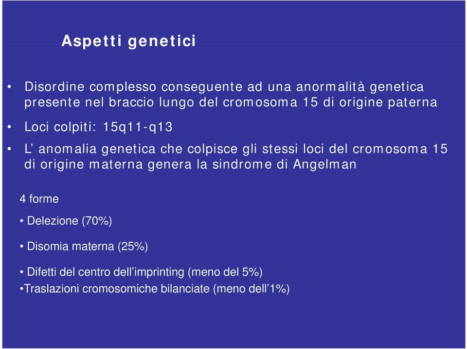 loci del cromosoma 15 di origine materna genera la sindrome di Angelman 4 forme Delezione (70%) Disomia