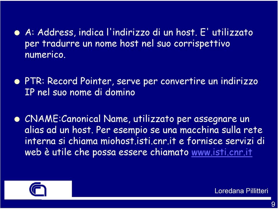 PTR: Record Pointer, serve per convertire un indirizzo IP nel suo nome di domino CNAME:Canonical Name,