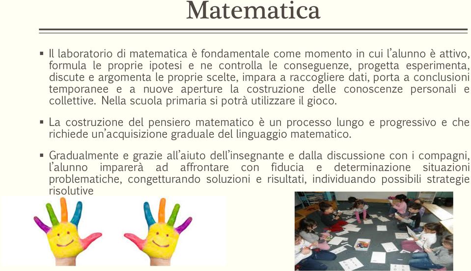Nella scuola primaria si potrà utilizzare il gioco. La costruzione del pensiero matematico è un processo lungo e progressivo e che richiede un acquisizione graduale del linguaggio matematico.