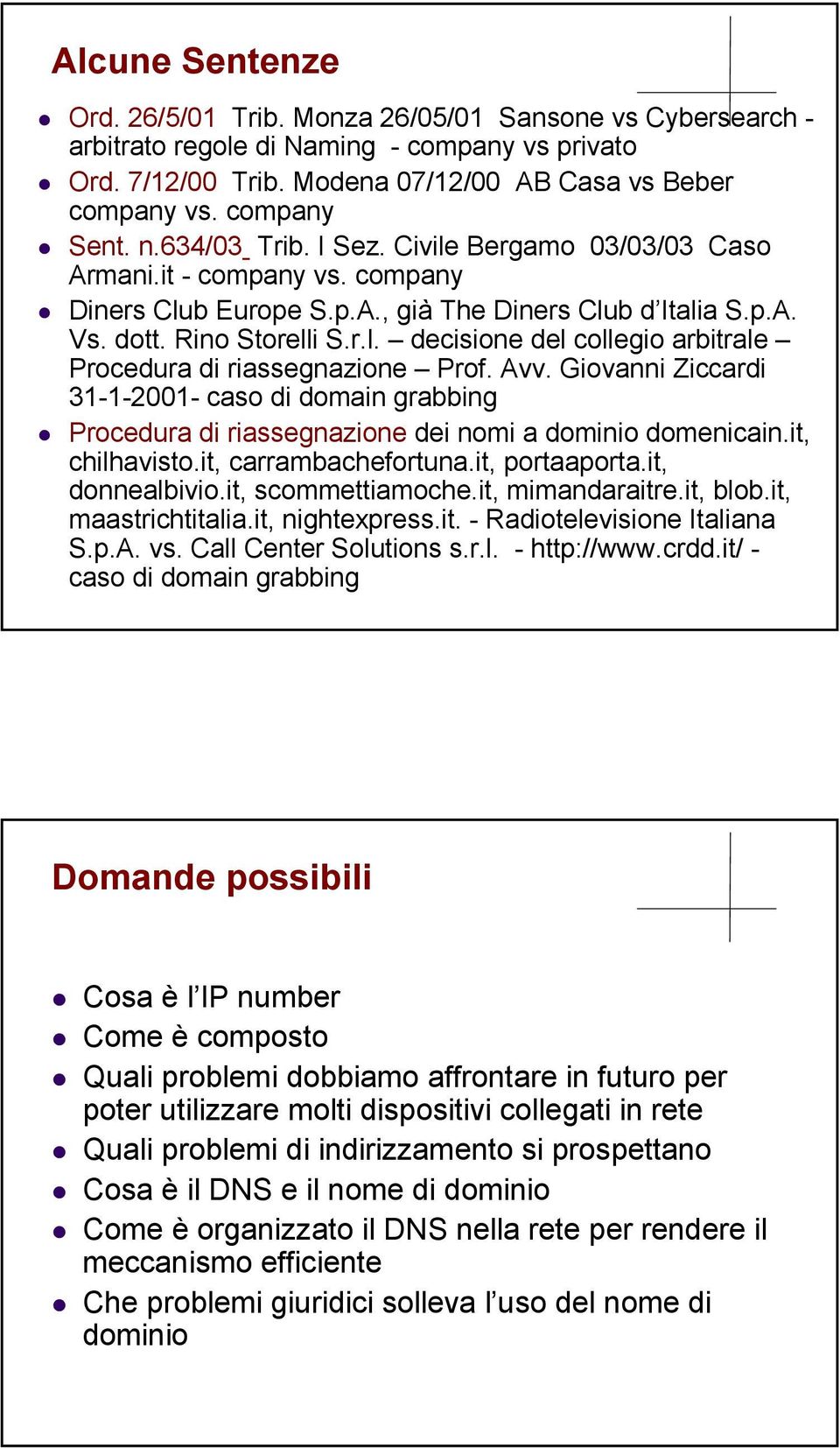 Avv. Giovanni Ziccardi 31-1-2001- caso di domain grabbing Procedura di riassegnazione dei nomi a dominio domenicain.it, chilhavisto.it, carrambachefortuna.it, portaaporta.it, donnealbivio.