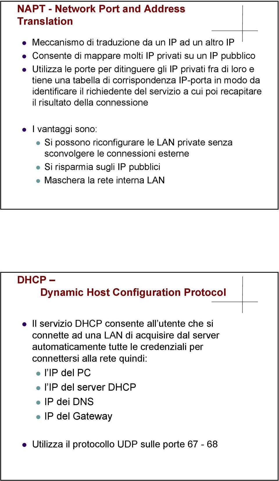 riconfigurare le LAN private senza sconvolgere le connessioni esterne Si risparmia sugli IP pubblici Maschera la rete interna LAN DHCP Dynamic Host Configuration Protocol Il servizio DHCP consente