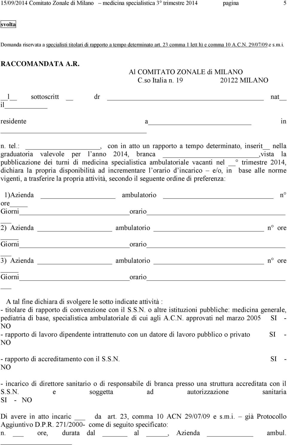 :, con in atto un rapporto a tempo determinato, inserit nella graduatoria valevole per l anno 2014, branca,vista la pubblicazione dei turni di medicina specialistica ambulatoriale vacanti nel