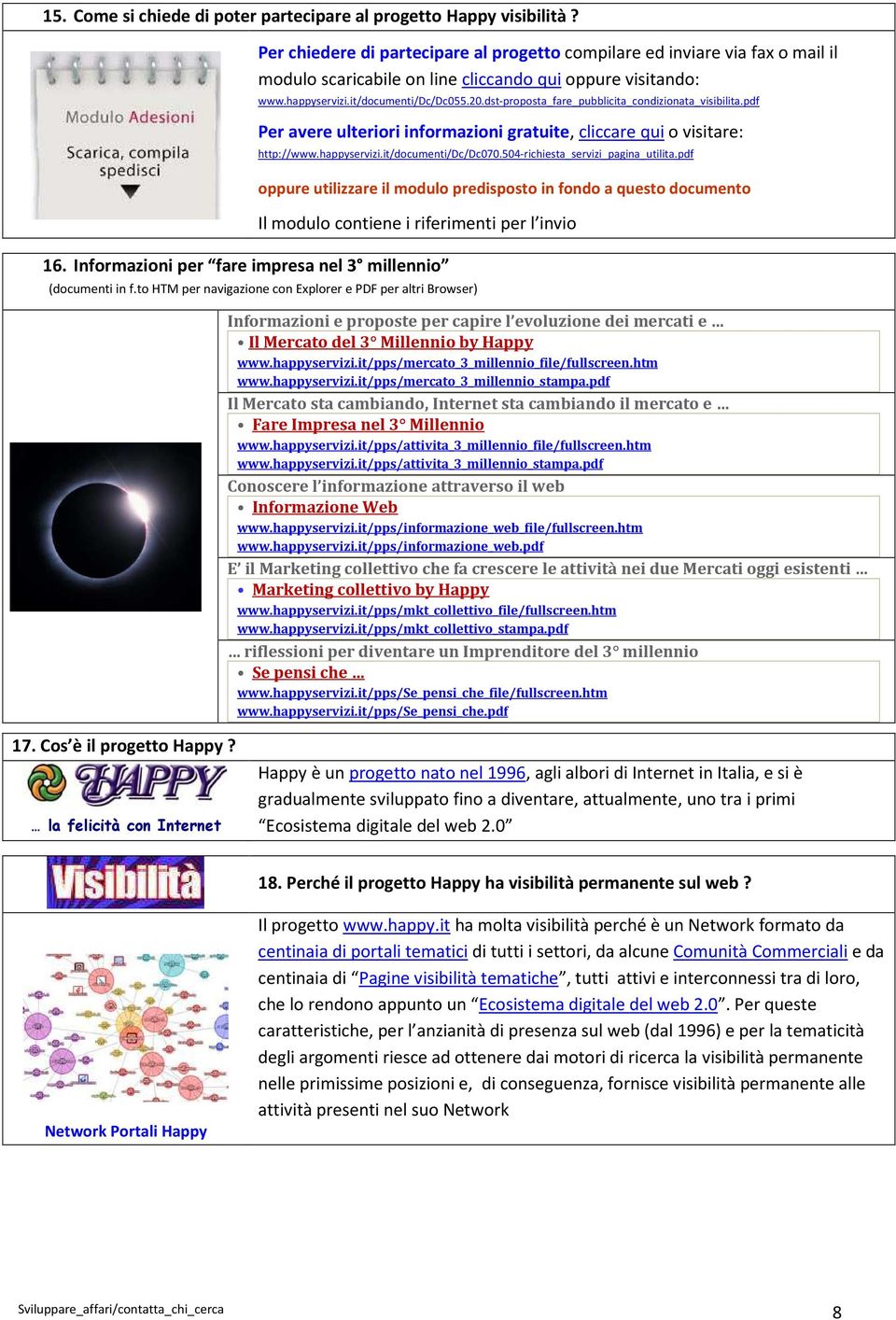 dst-proposta_fare_pubblicita_condizionata_visibilita.pdf Per avere ulteriori informazioni gratuite, cliccare qui o visitare: http://www.happyservizi.it/documenti/dc/dc070.