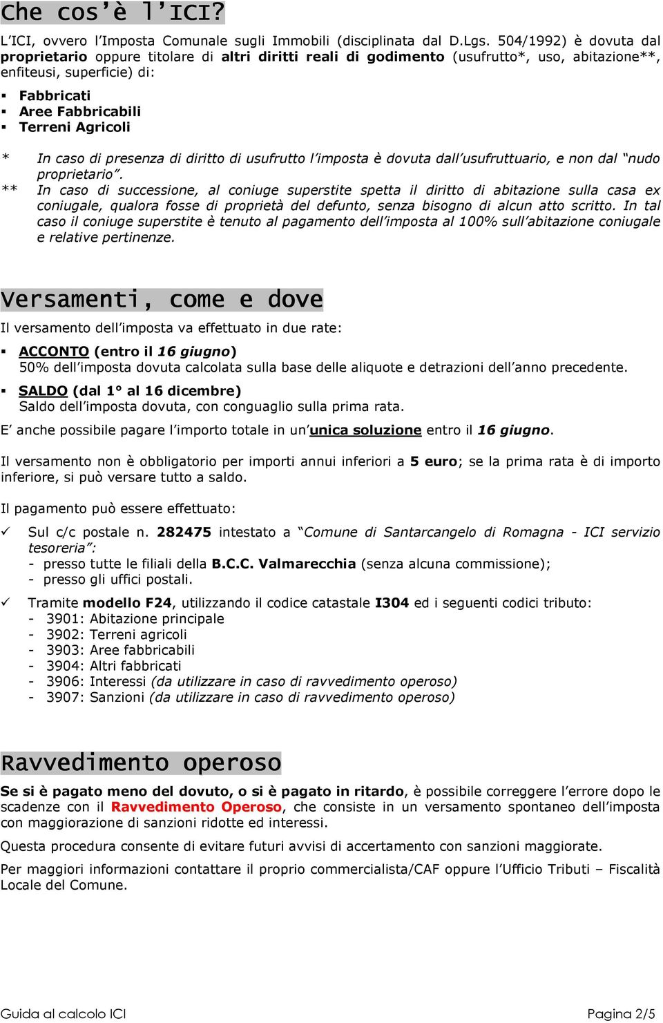 caso di presenza di diritto di usufrutto l imposta è dovuta dall usufruttuario, e non dal nudo proprietario.