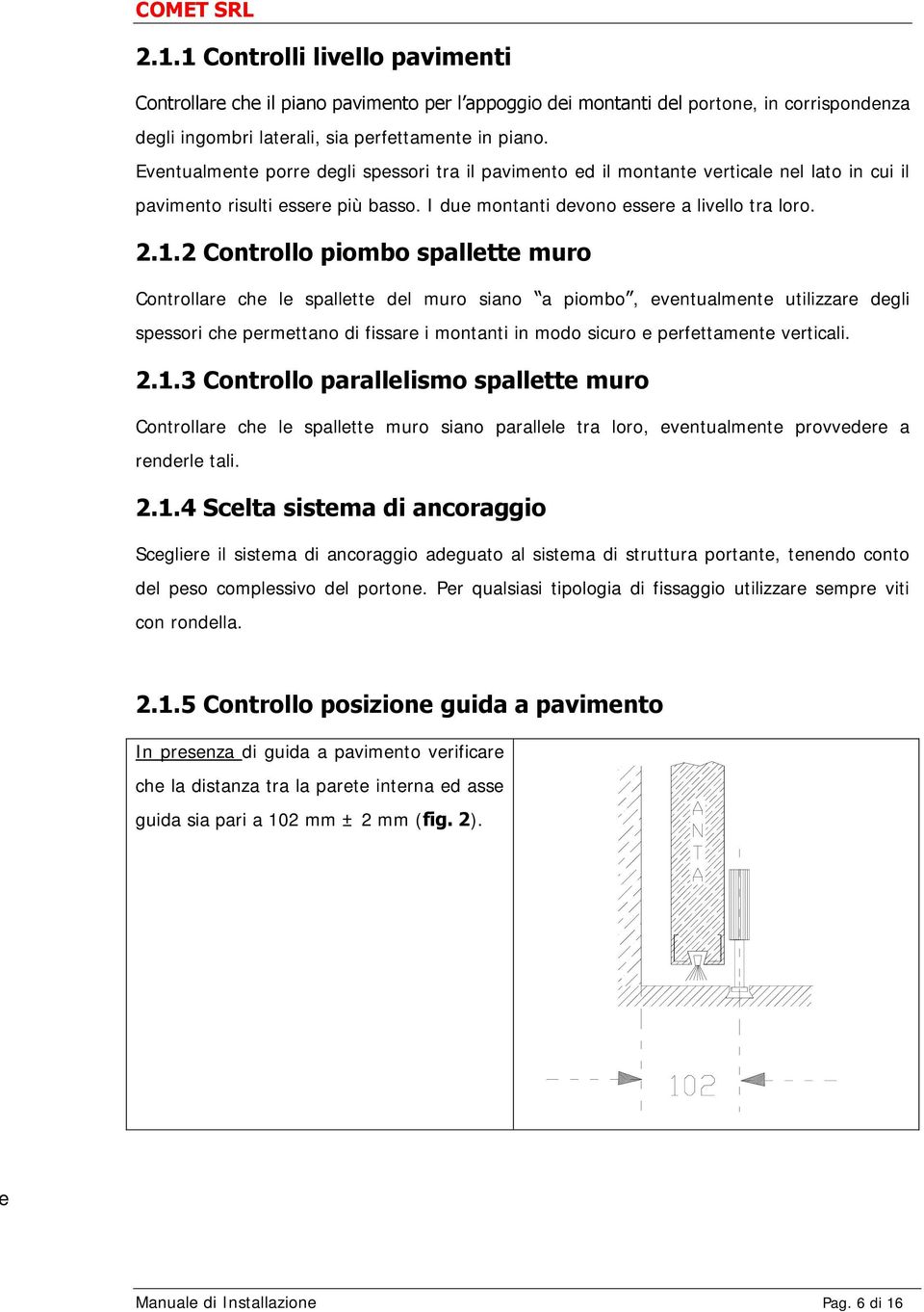 2 Controllo piombo spallette muro Controllare che le spallette del muro siano a piombo, eventualmente utilizzare degli spessori che permettano di fissare i montanti in modo sicuro e perfettamente