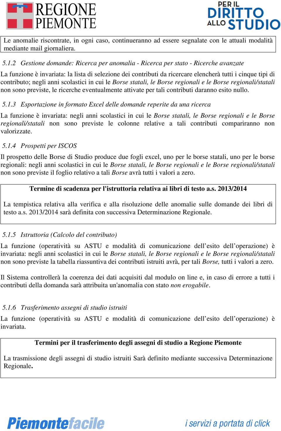 contributo; negli anni scolastici in cui le Borse statali, le Borse regionali e le Borse regionali/statali non sono previste, le ricerche eventualmente attivate per tali contributi daranno esito