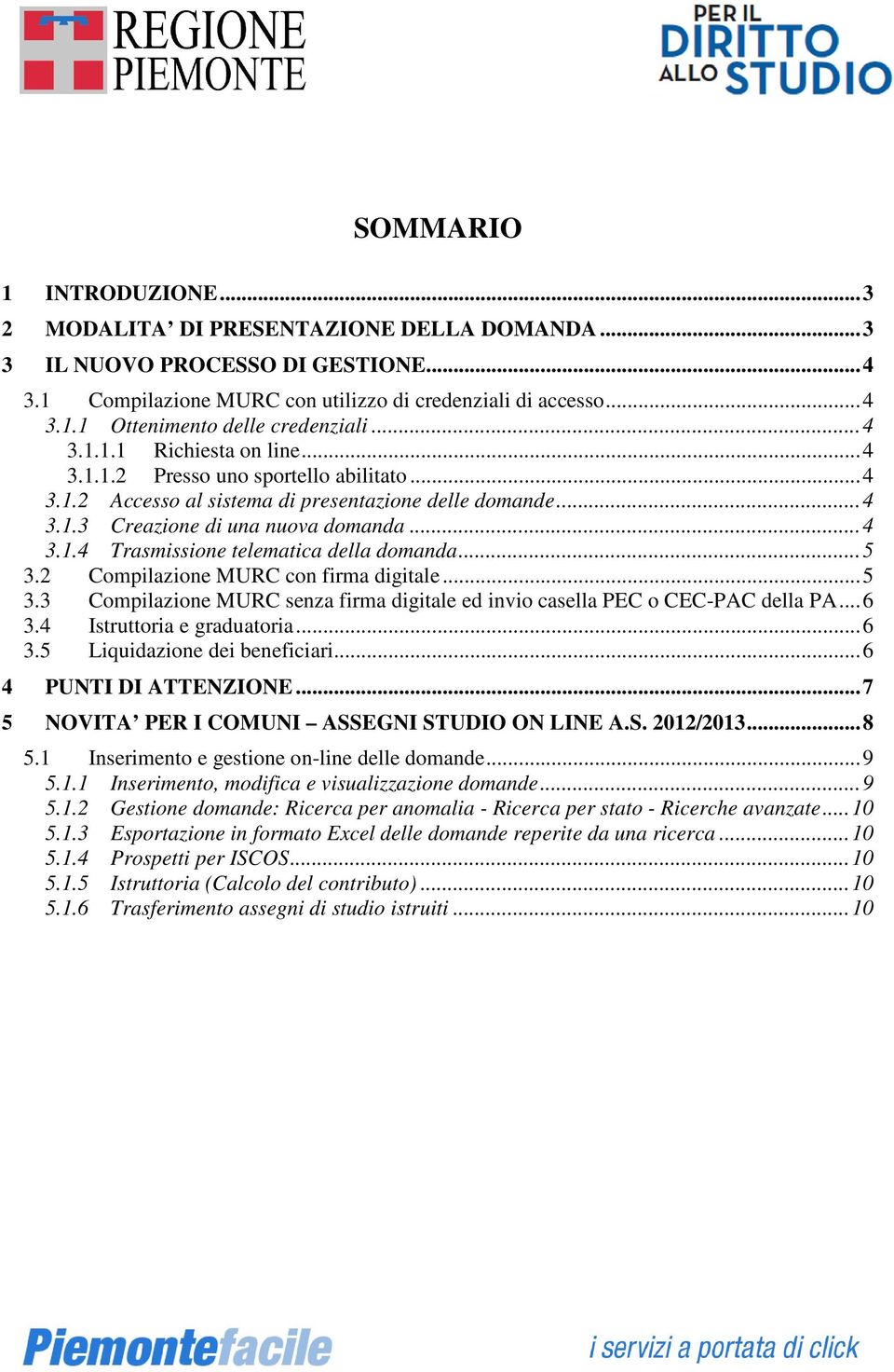 ..5 3.2 Compilazione MURC con firma digitale...5 3.3 Compilazione MURC senza firma digitale ed invio casella PEC o CEC-PAC della PA...6 3.4 Istruttoria e graduatoria...6 3.5 Liquidazione dei beneficiari.