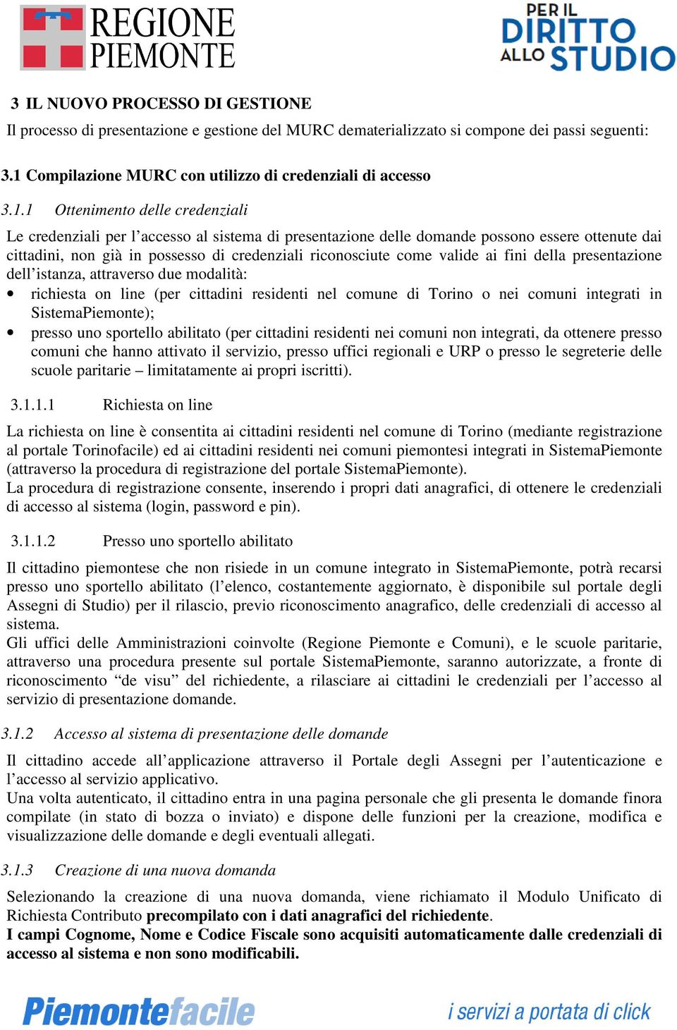 1 Ottenimento delle credenziali Le credenziali per l accesso al sistema di presentazione delle domande possono essere ottenute dai cittadini, non già in possesso di credenziali riconosciute come