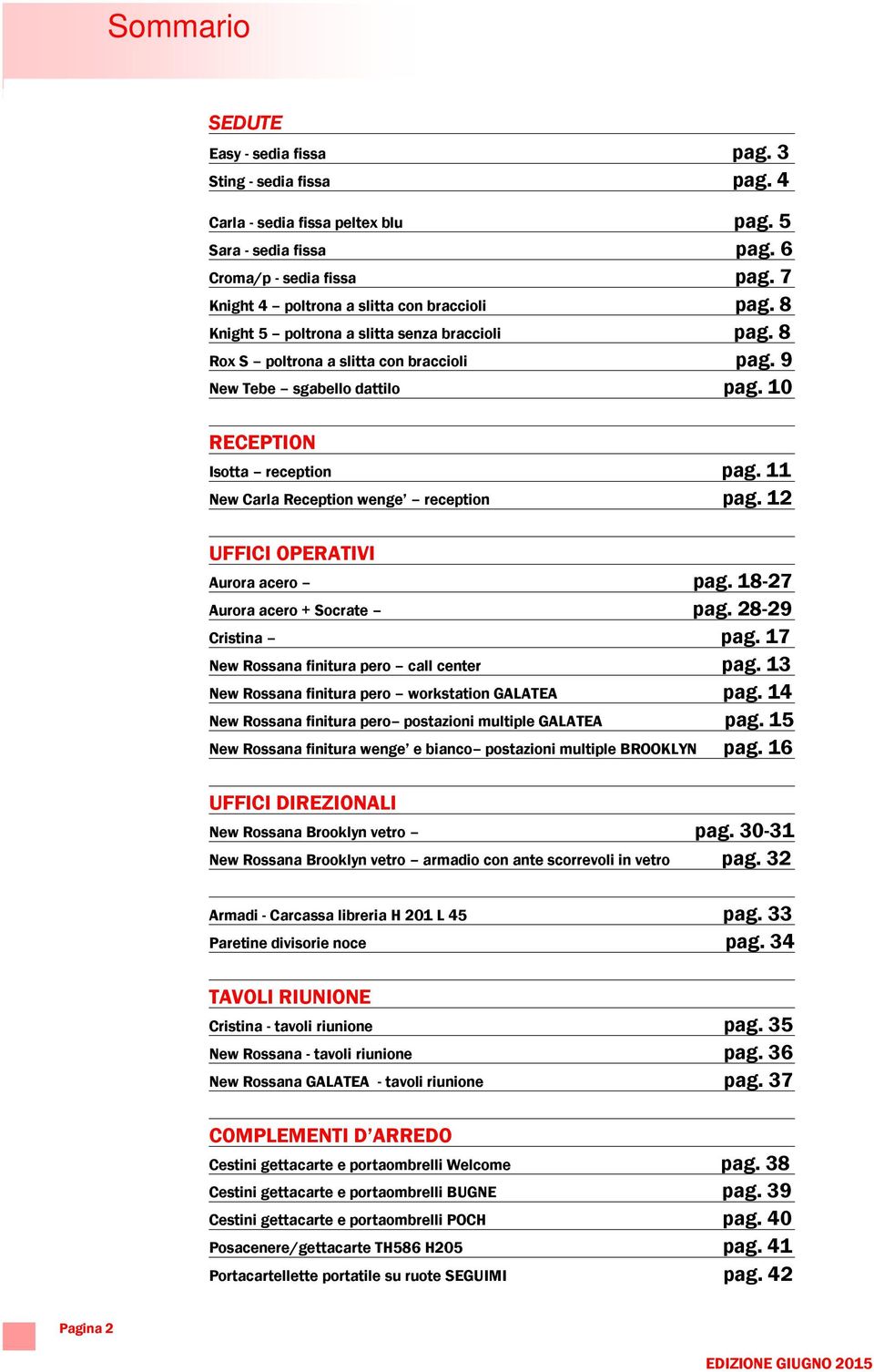 10 RECEPTION Isotta reception pag. 11 New Carla Reception wenge reception pag. 12 UFFICI OPERATIVI Aurora acero pag. 18-27 Aurora acero + Socrate pag. 28-29 Cristina pag.