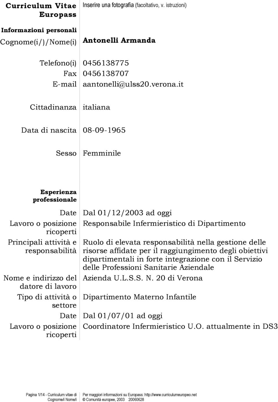 it Cittadinanza italiana Data di nascita 08-09-1965 Sesso Femminile Esperienza professionale Date Dal 01/12/2003 ad oggi Lavoro o posizione Responsabile Infermieristico di Dipartimento ricoperti
