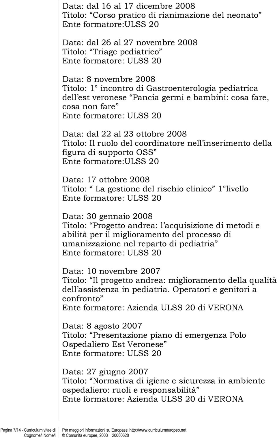 figura di supporto OSS Ente formatore:ulss 20 Data: 17 ottobre 2008 Titolo: La gestione del rischio clinico 1 livello Data: 30 gennaio 2008 Titolo: Progetto andrea: l acquisizione di metodi e abilità