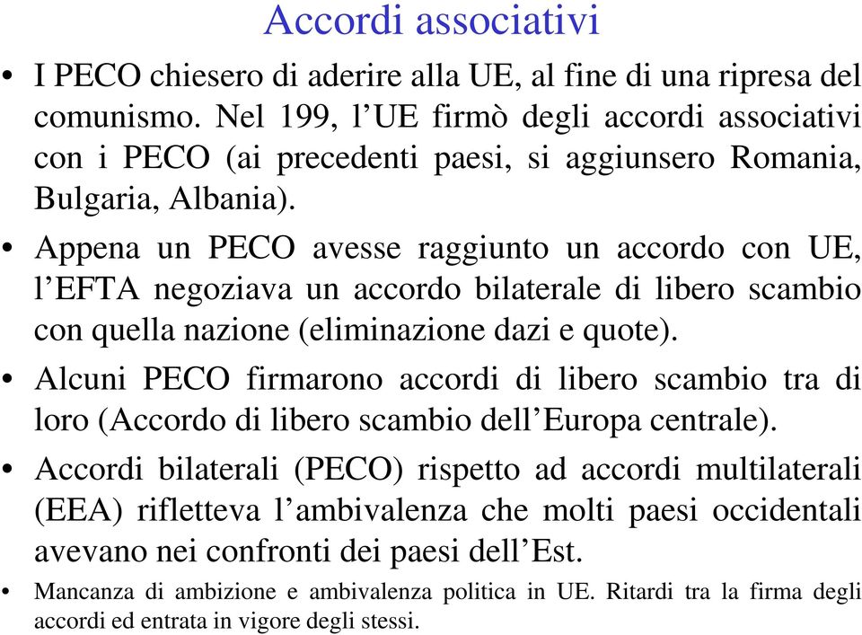 Appena un PECO avesse raggiunto un accordo con UE, l EFTA negoziava un accordo bilaterale di libero scambio con quella nazione (eliminazione dazi e quote).