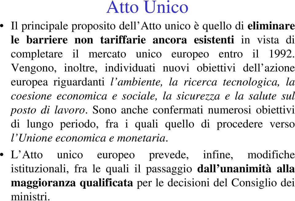 Vengono, inoltre, individuati nuovi obiettivi dell azione europea riguardanti l ambiente, la ricerca tecnologica, la coesione economica e sociale, la sicurezza e la