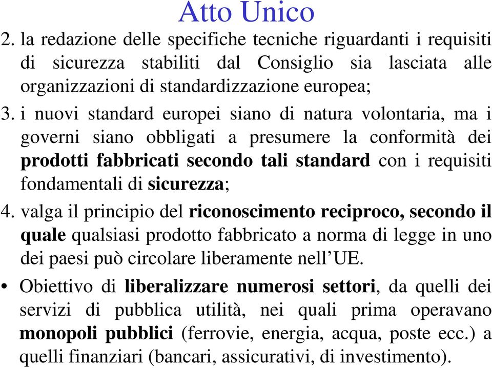 sicurezza; 4. valga il principio del riconoscimento reciproco, secondo il quale qualsiasi prodotto fabbricato a norma di legge in uno dei paesi può circolare liberamente nell UE.