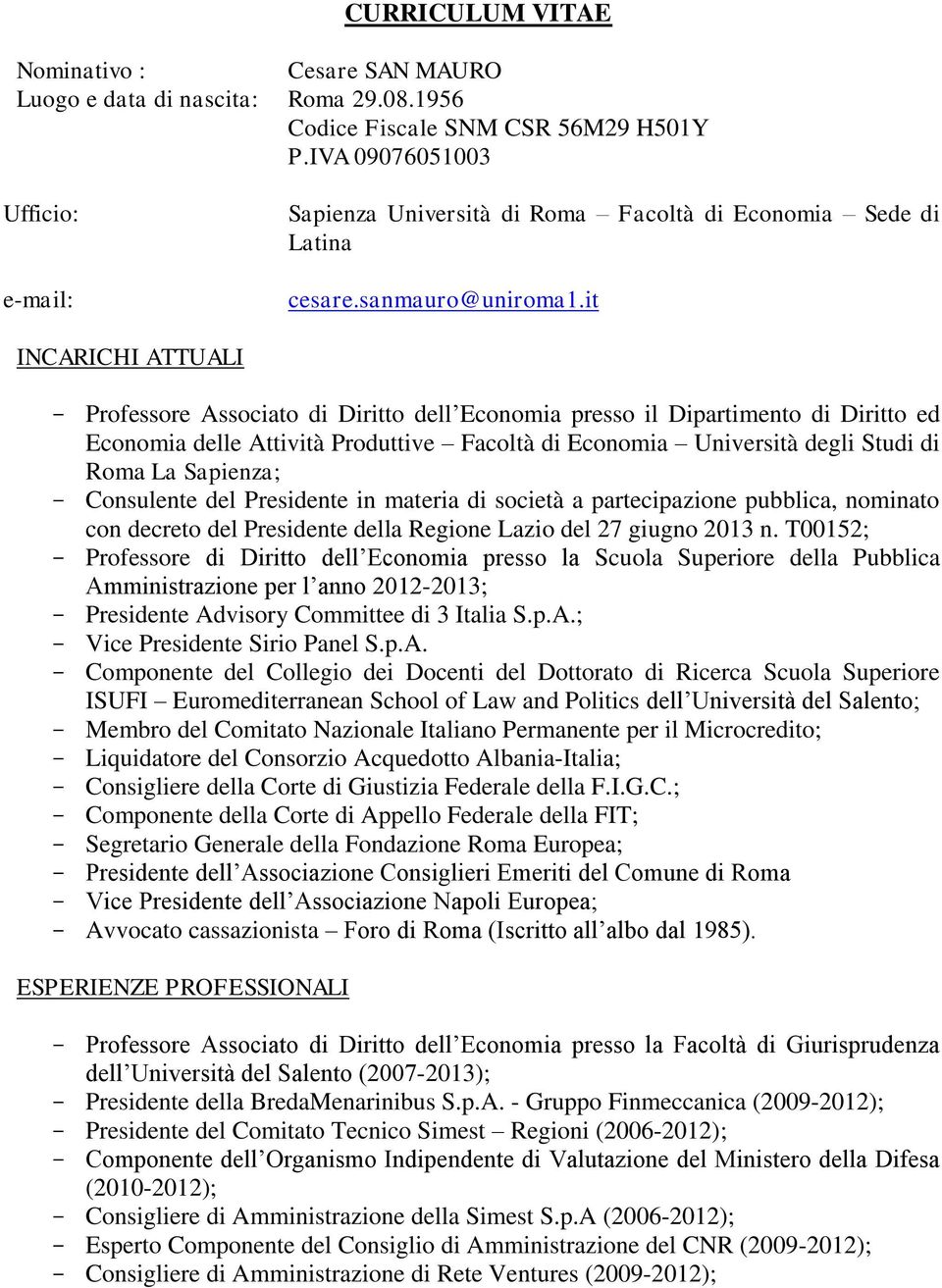 it INCARICHI ATTUALI Professore Associato di Diritto dell Economia presso il Dipartimento di Diritto ed Economia delle Attività Produttive Facoltà di Economia Università degli Studi di Roma La