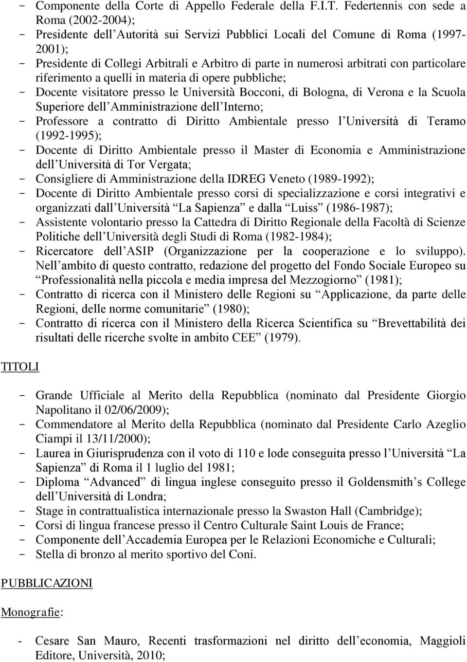 con particolare riferimento a quelli in materia di opere pubbliche; Docente visitatore presso le Università Bocconi, di Bologna, di Verona e la Scuola Superiore dell Amministrazione dell Interno;