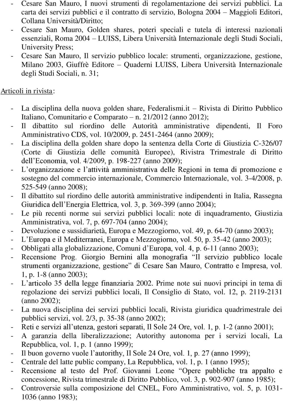 essenziali, Roma 2004 LUISS, Libera Università Internazionale degli Studi Sociali, University Press; - Cesare San Mauro, Il servizio pubblico locale: strumenti, organizzazione, gestione, Milano 2003,