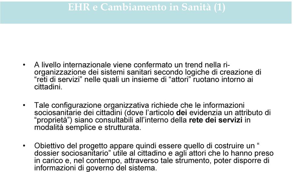 Tale configurazione organizzativa richiede che le informazioni sociosanitarie dei cittadini (dove l articolo dei evidenzia un attributo di proprietà ) siano consultabili all interno