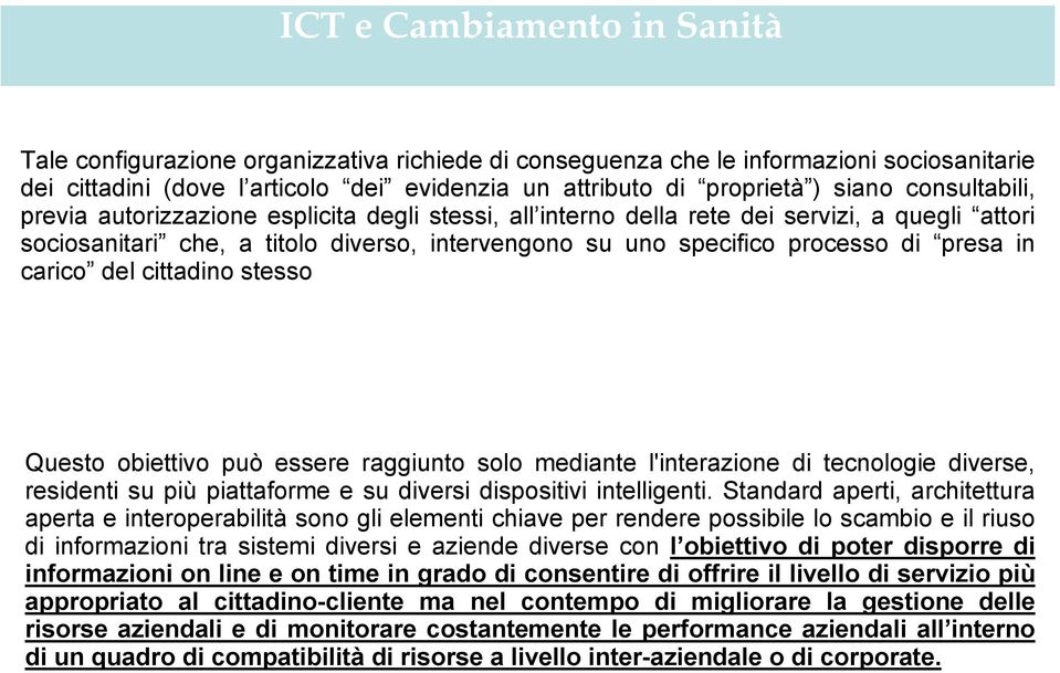 carico del cittadino stesso Questo obiettivo può essere raggiunto solo mediante l'interazione di tecnologie diverse, residenti su più piattaforme e su diversi dispositivi intelligenti.