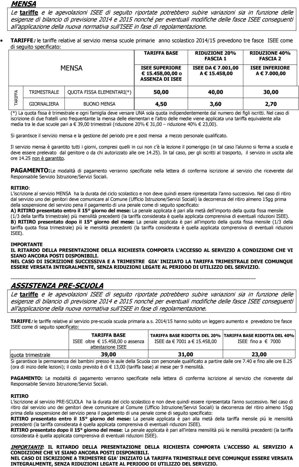 000,00 TRIMESTRALE QUOTA FISSA ELEMENTARI(*) 50,00 40,00 30,00 GIORNALIERA BUONO MENSA 4,50 3,60 2,70 (*) La quota fissa è trimestrale e ogni famiglia deve versare UNA sola quota indipendentemente