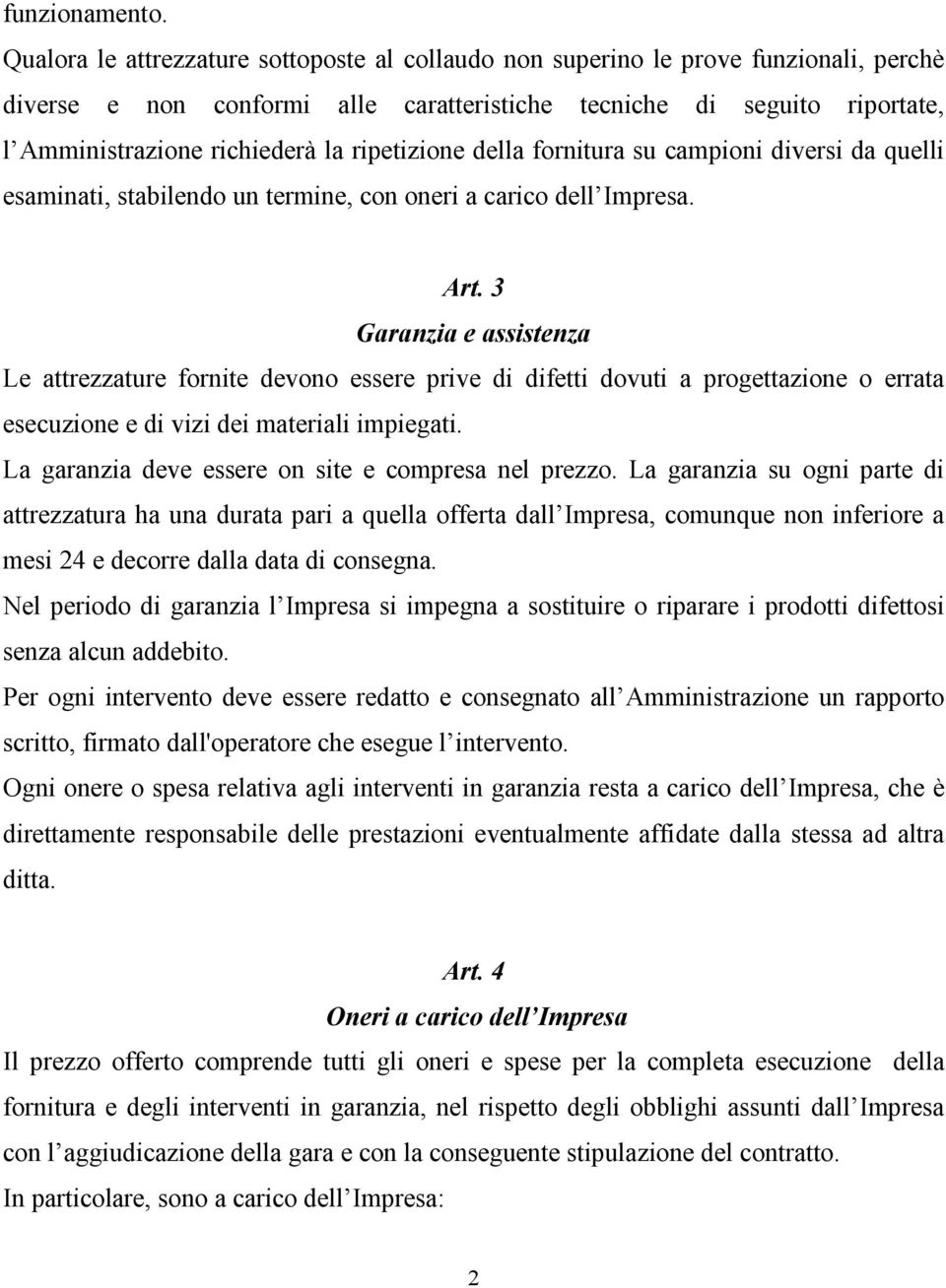 ripetizione della fornitura su campioni diversi da quelli esaminati, stabilendo un termine, con oneri a carico dell Impresa. Art.