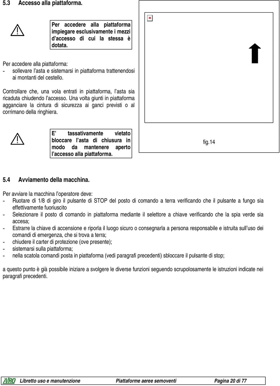 Controllare che, una vola entrati in piattaforma, l asta sia ricaduta chiudendo l accesso.