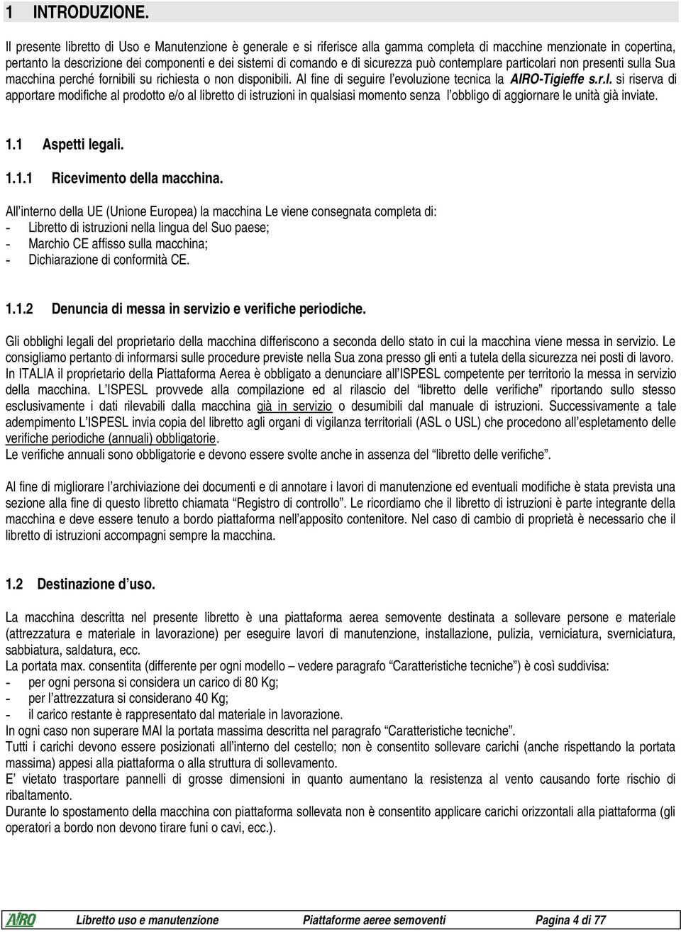 sicurezza può contemplare particolari non presenti sulla Sua macchina perché fornibili su richiesta o non disponibili. Al fine di seguire l evoluzione tecnica la AIRO-Tigieffe s.r.l. si riserva di apportare modifiche al prodotto e/o al libretto di istruzioni in qualsiasi momento senza l obbligo di aggiornare le unità già inviate.