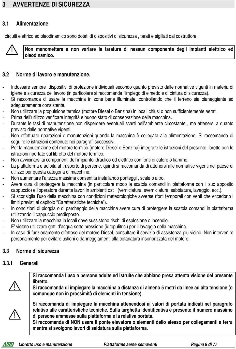 - Indossare sempre dispositivi di protezione individuali secondo quanto previsto dalle normative vigenti in materia di igiene e sicurezza del lavoro (in particolare si raccomanda l impiego di elmetto