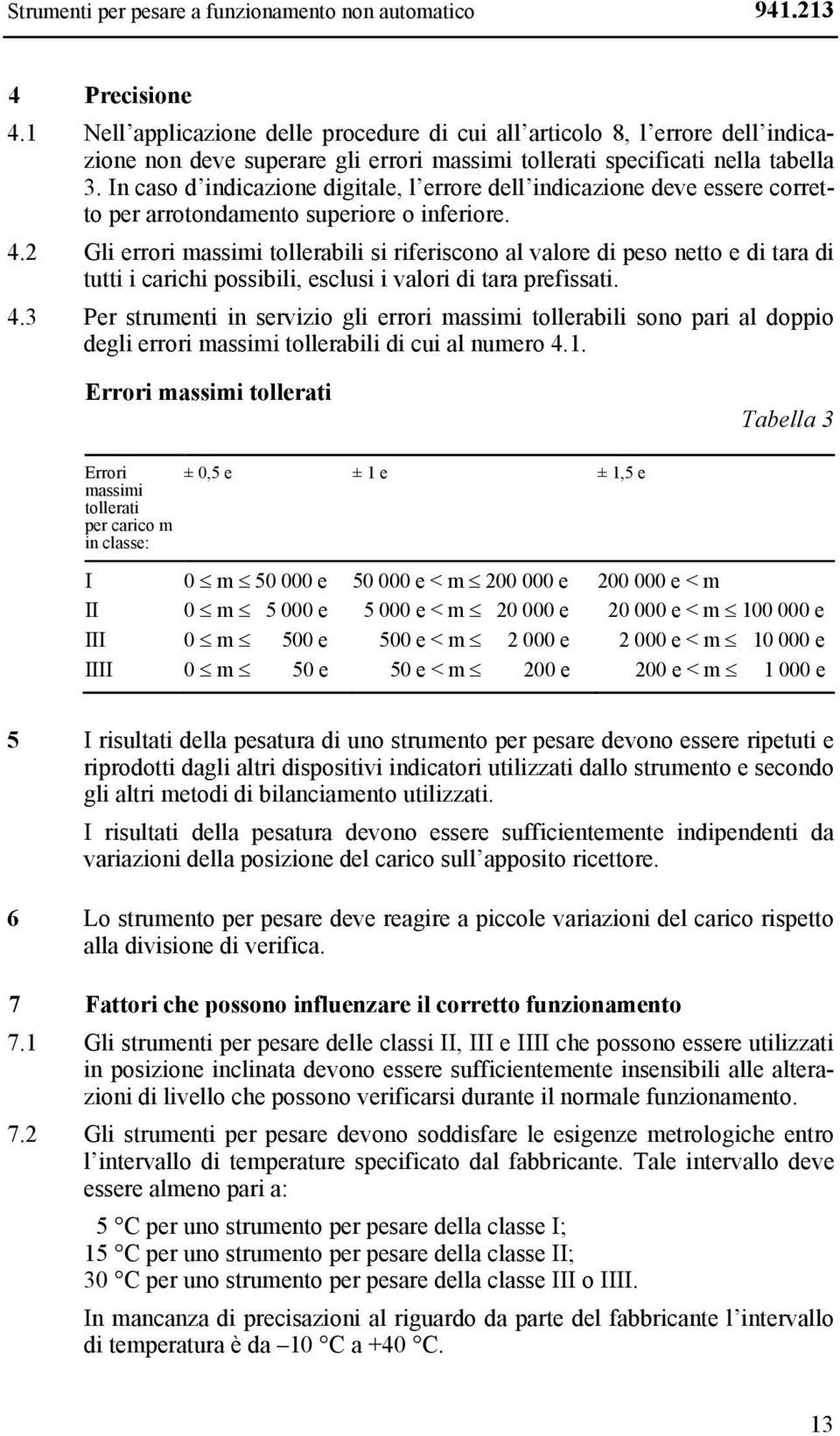 In caso d indicazione digitale, l errore dell indicazione deve essere corretto per arrotondamento superiore o inferiore. 4.