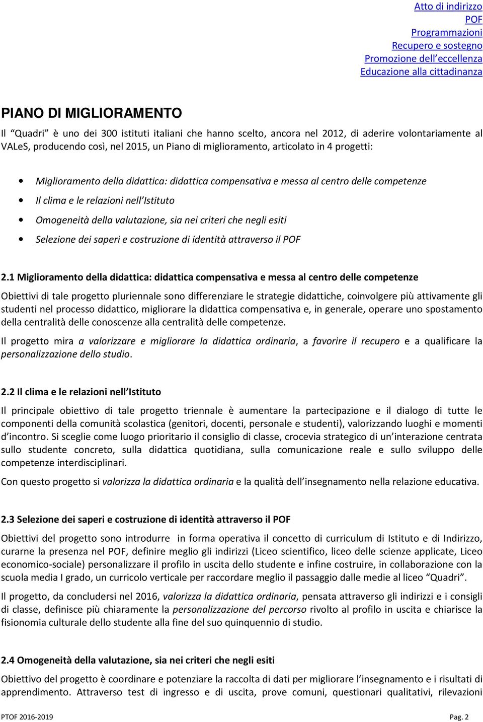 centro delle competenze Il clima e le relazioni nell Istituto Omogeneità della valutazione, sia nei criteri che negli esiti Selezione dei saperi e costruzione di identità attraverso il POF 2.