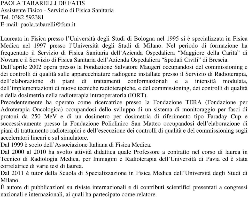 Nel periodo di formazione ha frequentato il Servizio di Fisica Sanitaria dell Azienda Ospedaliera Maggiore della Carità di Novara e il Servizio di Fisica Sanitaria dell Azienda Ospedaliera Spedali