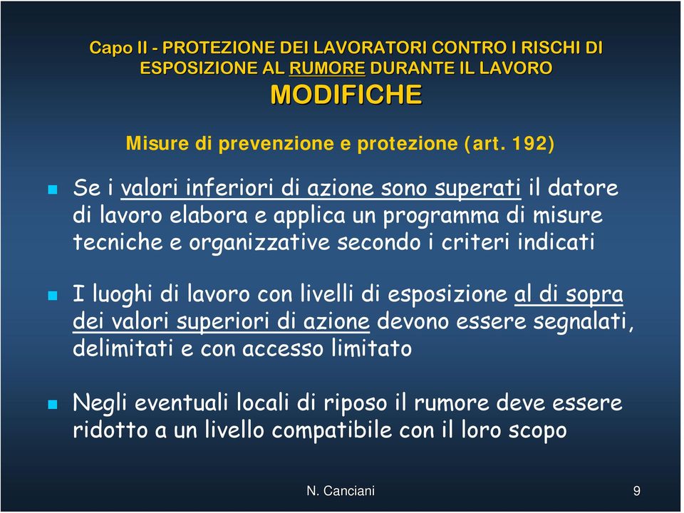 i criteri indicati I luoghi di lavoro con livelli di esposizione al di sopra dei valori superiori di azione devono essere segnalati, delimitati