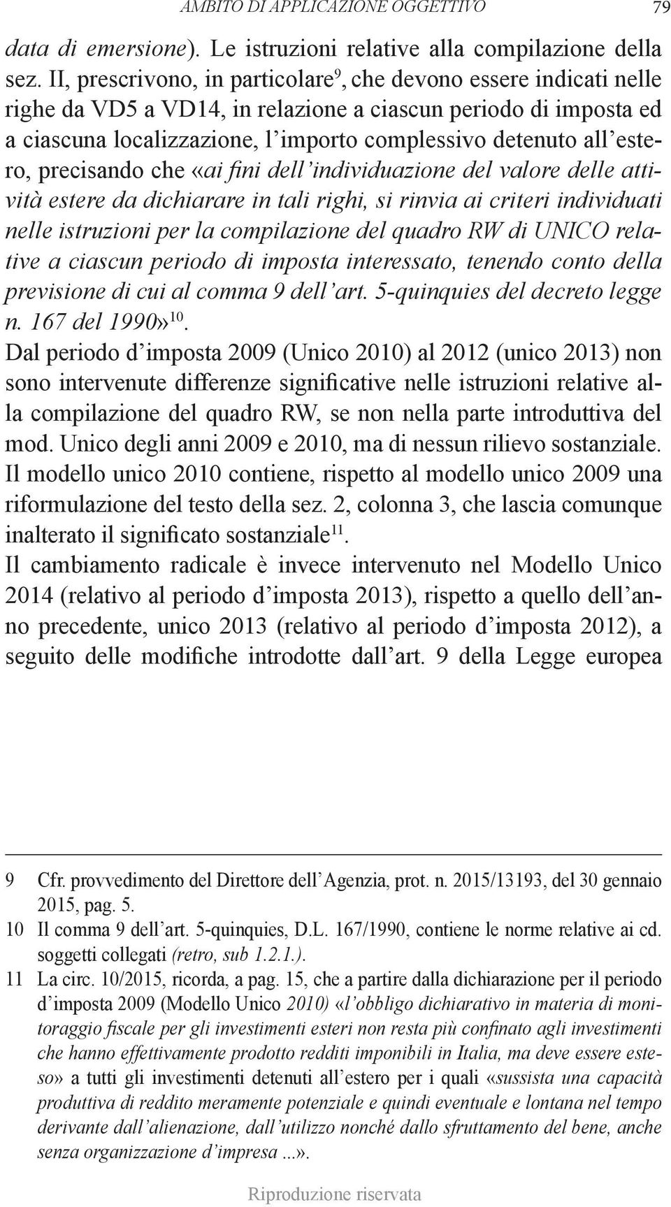 estero, precisando che «ai fini dell individuazione del valore delle attività estere da dichiarare in tali righi, si rinvia ai criteri individuati nelle istruzioni per la compilazione del quadro RW