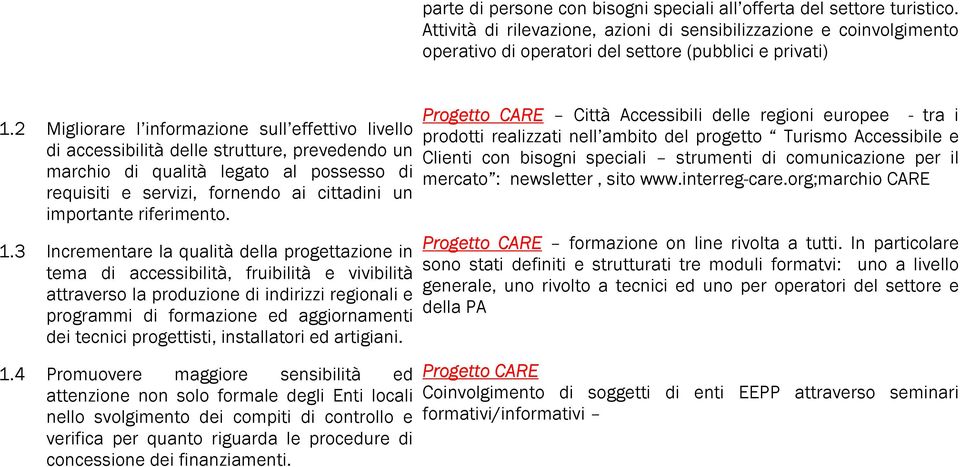 2 Migliorare l informazione sull effettivo livello di accessibilità delle strutture, prevedendo un marchio di qualità legato al possesso di requisiti e servizi, fornendo ai cittadini un importante