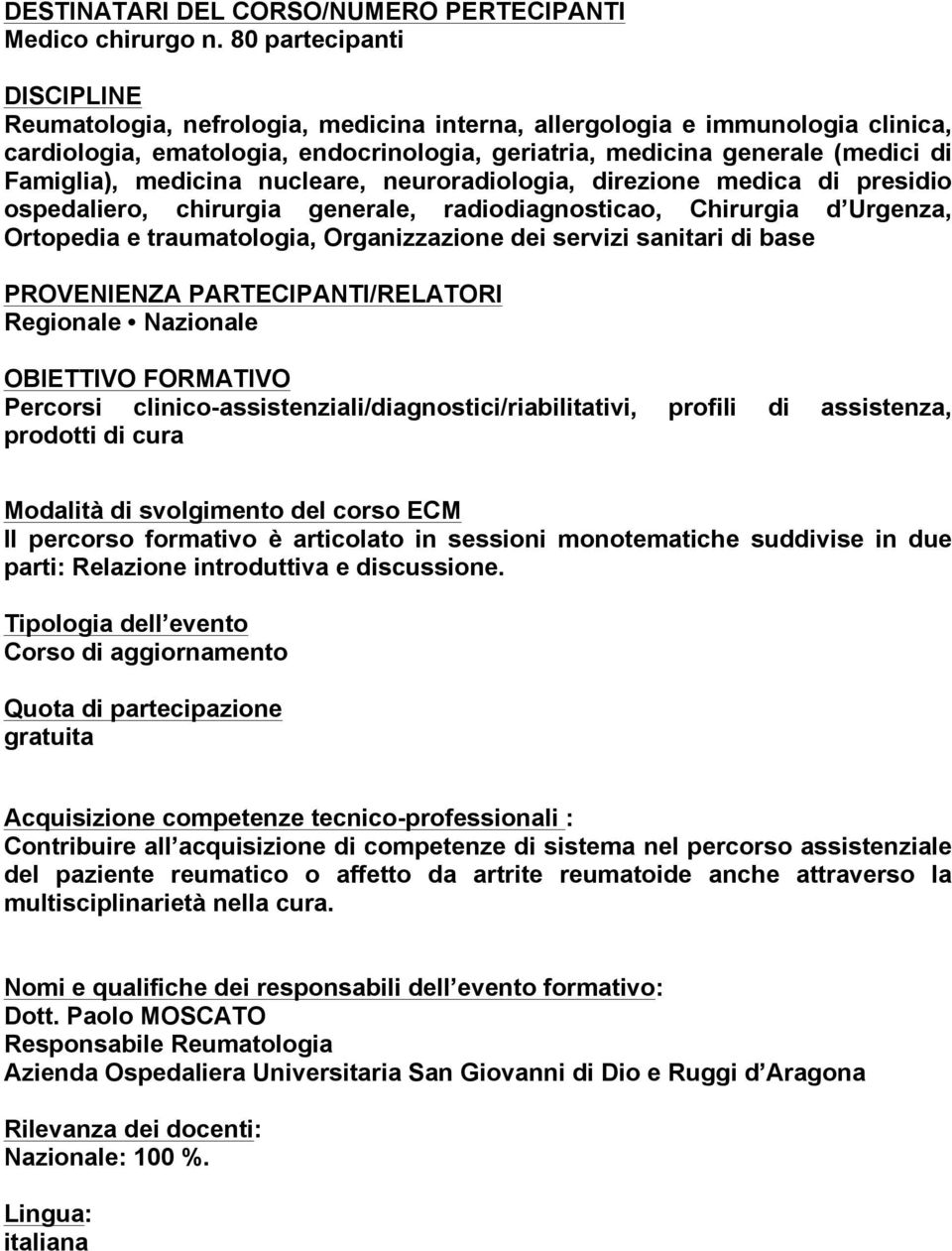 medicina nucleare, neuroradiologia, direzione medica di presidio ospedaliero, chirurgia generale, radiodiagnosticao, Chirurgia d Urgenza, Ortopedia e traumatologia, Organizzazione dei servizi