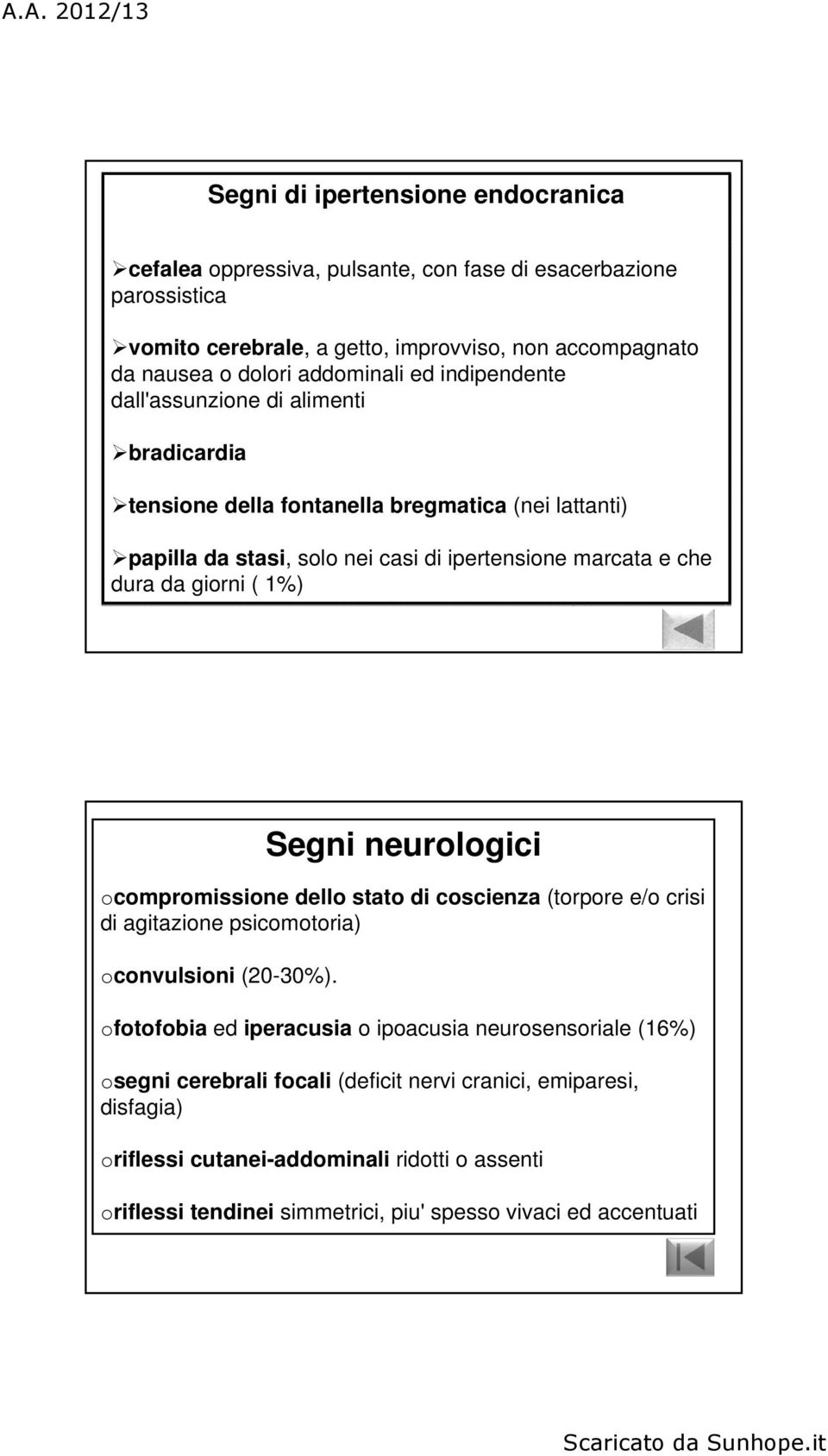 da giorni ( 1%) Segni neurologici ocompromissione dello stato di coscienza (torpore e/o crisi di agitazione psicomotoria) oconvulsioni (20-30%).