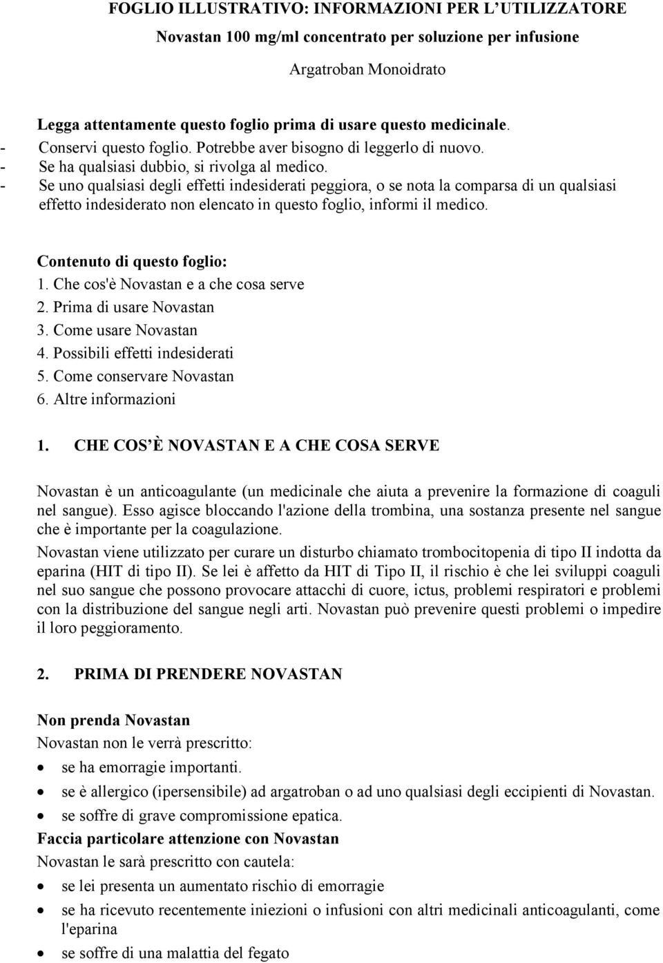 - Se uno qualsiasi degli effetti indesiderati peggiora, o se nota la comparsa di un qualsiasi effetto indesiderato non elencato in questo foglio, informi il medico. Contenuto di questo foglio: 1.