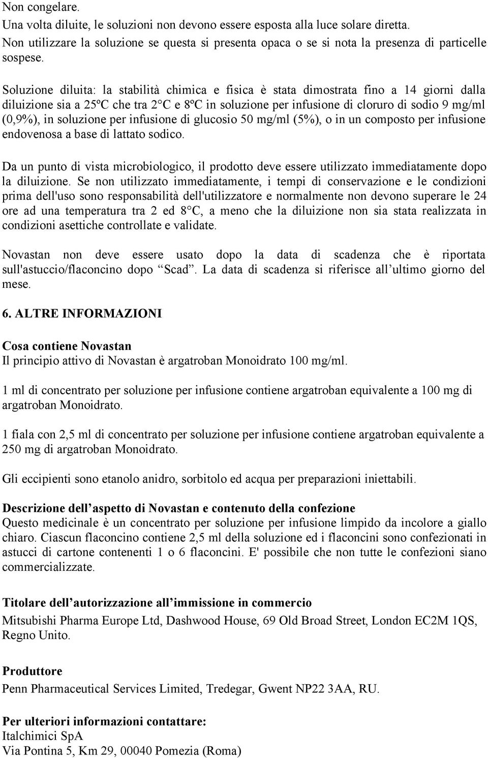 Soluzione diluita: la stabilità chimica e fisica è stata dimostrata fino a 14 giorni dalla diluizione sia a 25ºC che tra 2 C e 8ºC in soluzione per infusione di cloruro di sodio 9 mg/ml (0,9%), in