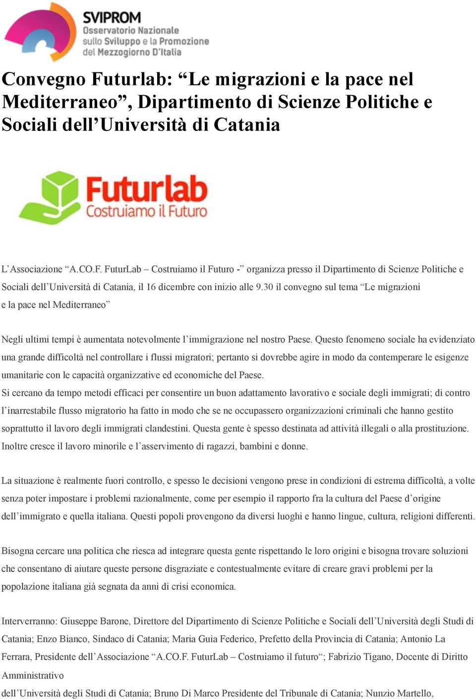 Questo fenomeno sociale ha evidenziato una grande difficoltà nel controllare i flussi migratori; pertanto si dovrebbe agire in modo da contemperare le esigenze umanitarie con le capacità