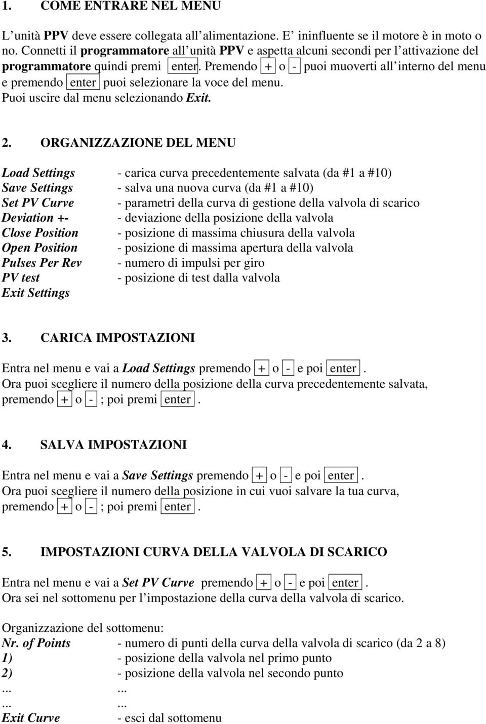 Premendo + o - puoi muoverti all interno del menu e premendo enter puoi selezionare la voce del menu. Puoi uscire dal menu selezionando Exit. 2.