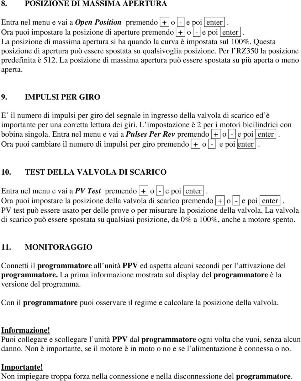 La posizione di massima apertura può essere spostata su più aperta o meno aperta. 9.