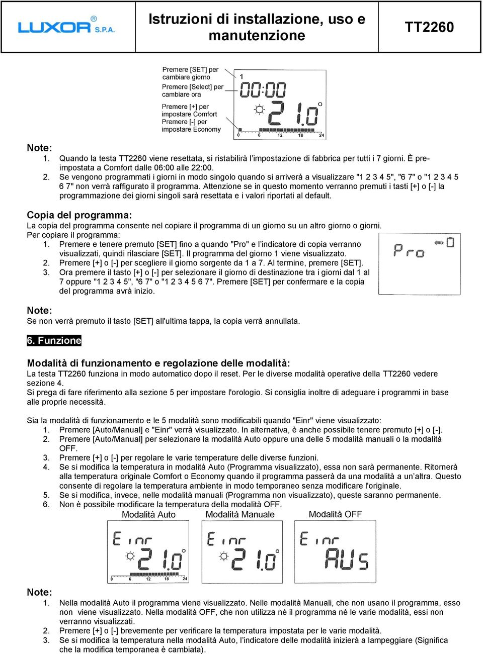 Attenzione se in questo momento verranno premuti i tasti [+] o [-] la programmazione dei giorni singoli sarà resettata e i valori riportati al default.