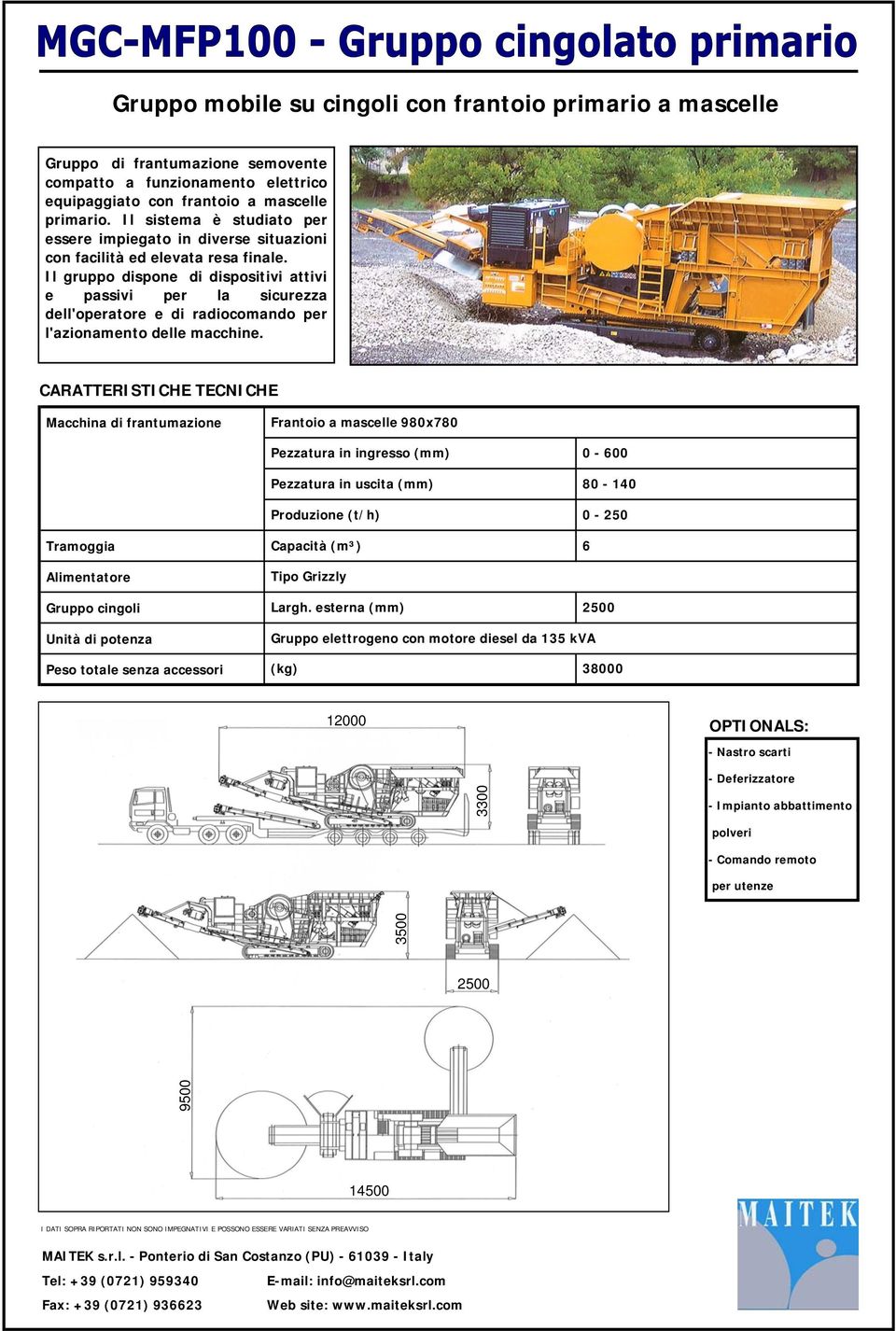 Il gruppo dispone di dispositivi attivi e passivi per la sicurezza dell'operatore e di radiocomando per l'azionamento delle macchine.